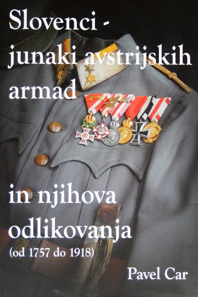 Slovenci – junaki avstrijskih armad in njihova odlikovanja (od 1757 do 1918)
